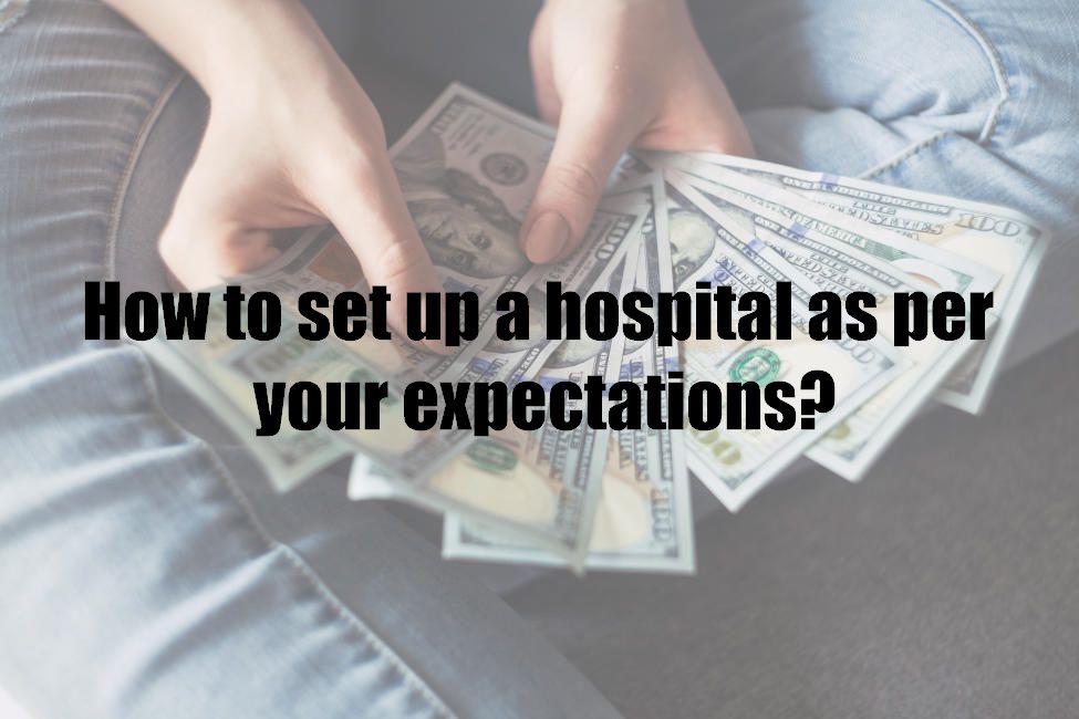 How to set up a hospital as per your expectations?