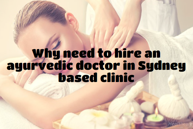 Why need to hire an ayurvedic doctor in Sydney based clinic