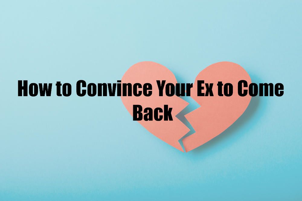 How to Convince Your Ex to Come Back